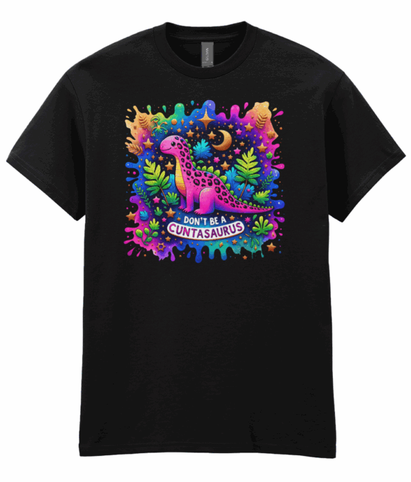 Don't Be A Cuntasaurus Unisex T-Shirt